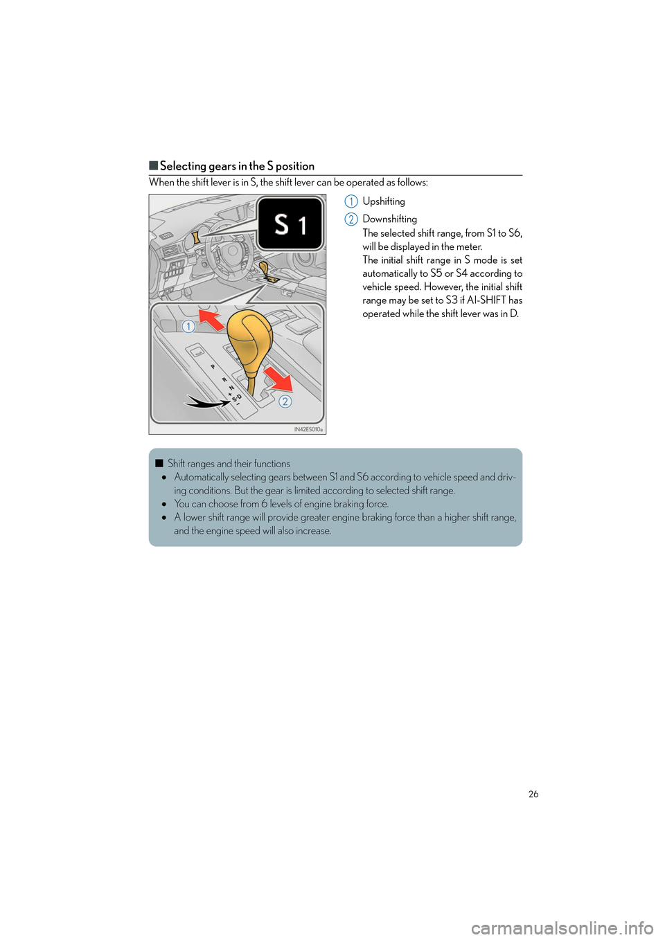 Lexus ES350 2013  Quick Guide 26
ES350_QG_OM33A11U_(U)
■Selecting gears in the S position
When the shift lever is in S, the sh ift lever can be operated as follows:
Upshifting
Downshifting
The selected shift range, from S1 to S6