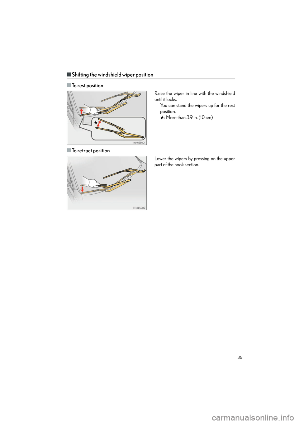 Lexus ES350 2013  Quick Guide 36
ES350_QG_OM33A11U_(U)
■Shifting the windshield wiper position
■
To rest position
Raise the wiper in line with the windshield
until it locks. You can stand the wipers up for the rest
position.
�