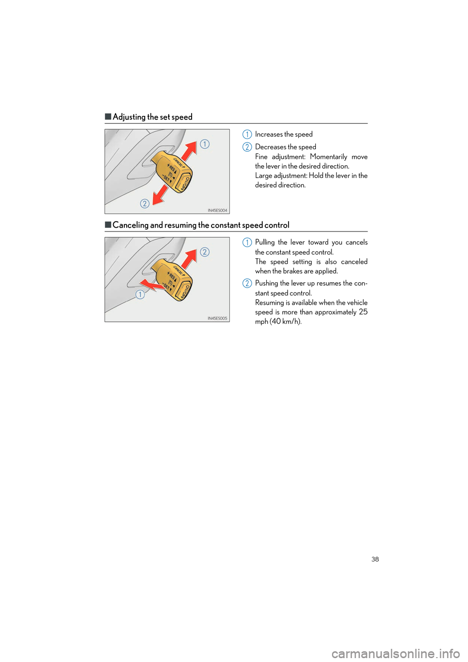 Lexus ES350 2013  Quick Guide 38
ES350_QG_OM33A11U_(U)
■Adjusting the set speed
Increases the speed
Decreases the speed
Fine adjustment: Momentarily move
the lever in the desired direction.
Large adjustment: Hold the lever in th