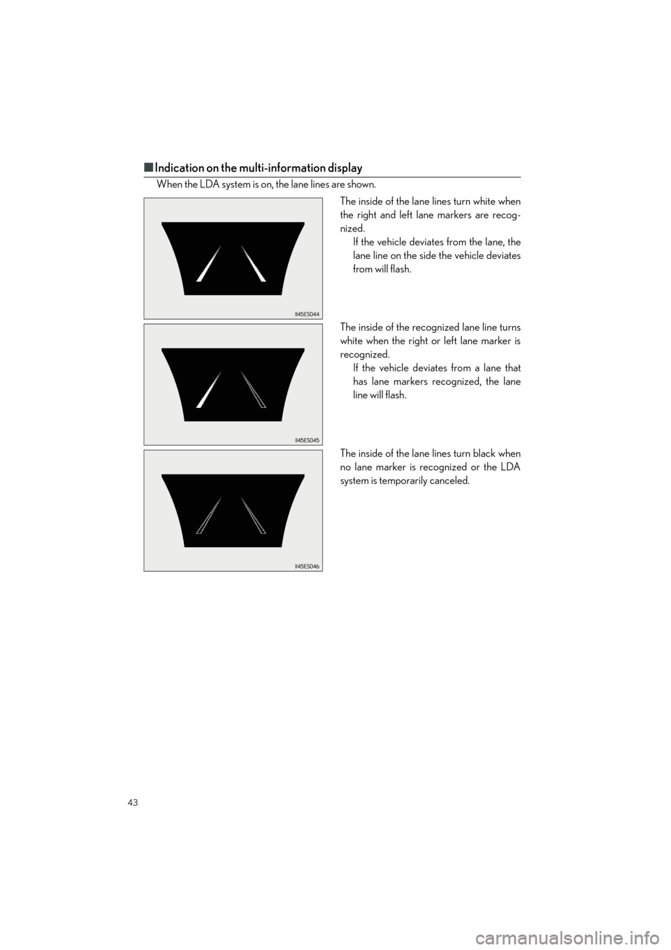 Lexus ES350 2013 Quick Guide 43
ES350_QG_OM33A11U_(U)
■Indication on the multi-information display
When the LDA system is on, the lane lines are shown.
The inside of the lane lines turn white when
the right and left lane marker Lexus ES350 2013 Quick Guide 43
ES350_QG_OM33A11U_(U)
■Indication on the multi-information display
When the LDA system is on, the lane lines are shown.
The inside of the lane lines turn white when
the right and left lane marker