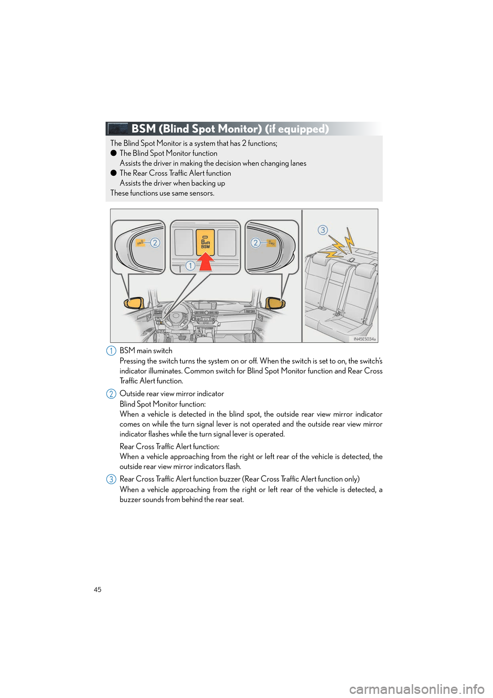 Lexus ES350 2013 Quick Guide 45
ES350_QG_OM33A11U_(U)
BSM (Blind Spot Monitor) (if equipped)
BSM main switch
Pressing the switch turns the system on or off. When the switch is set to on, the switch’s
indicator illuminates. Comm Lexus ES350 2013 Quick Guide 45
ES350_QG_OM33A11U_(U)
BSM (Blind Spot Monitor) (if equipped)
BSM main switch
Pressing the switch turns the system on or off. When the switch is set to on, the switch’s
indicator illuminates. Comm
