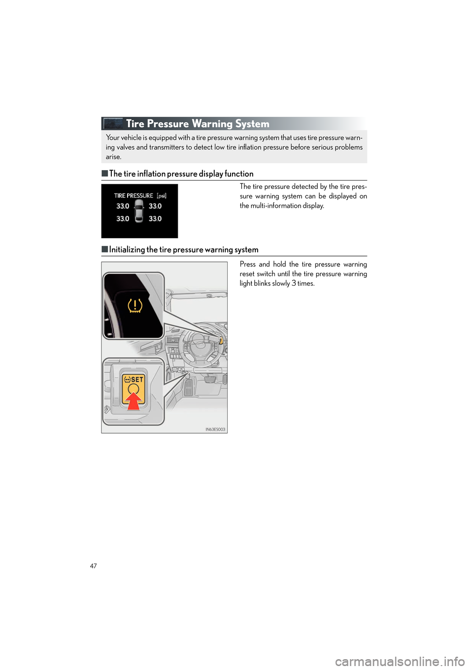 Lexus ES350 2013 Quick Guide 47
ES350_QG_OM33A11U_(U)
Tire Pressure Warning System
■The tire inflation pressure display function
The tire pressure detected by the tire pres-
sure warning system can be displayed on
the multi-inf Lexus ES350 2013 Quick Guide 47
ES350_QG_OM33A11U_(U)
Tire Pressure Warning System
■The tire inflation pressure display function
The tire pressure detected by the tire pres-
sure warning system can be displayed on
the multi-inf