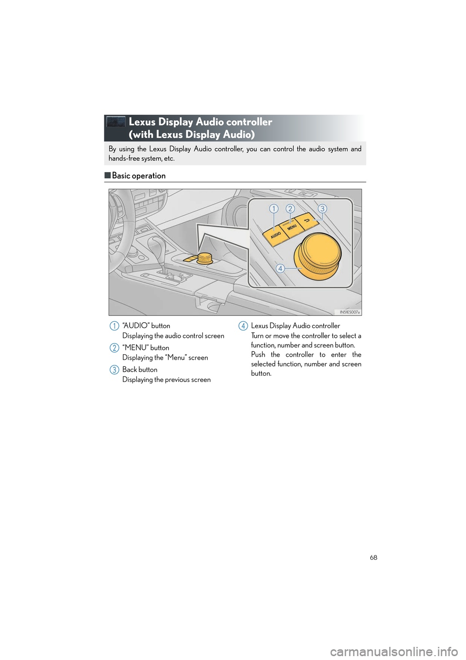 Lexus ES350 2013  Quick Guide 68
ES350_QG_OM33A11U_(U)
Lexus Display Audio controller 
(with Lexus Display Audio)
■Basic operation
By using the Lexus Display Audio controller, you can control the audio system and
hands-free syst