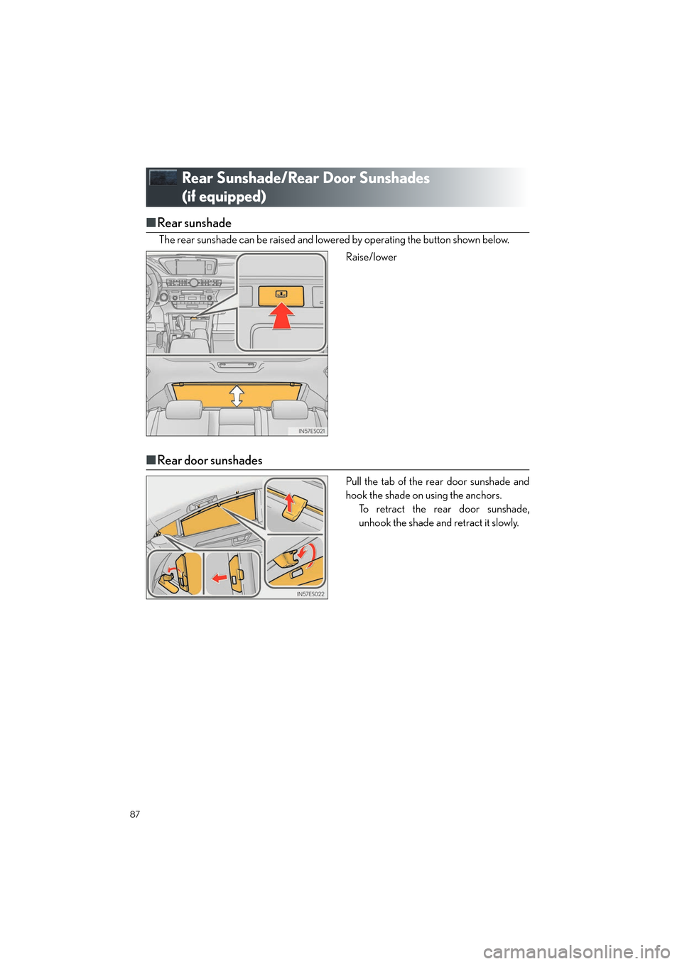 Lexus ES350 2013  Quick Guide 87
ES350_QG_OM33A11U_(U)
Rear Sunshade/Rear Door Sunshades 
(if equipped)
■Rear sunshade
The rear sunshade can be raised and lowered by operating the button shown below.
Raise/lower
■Rear door sun