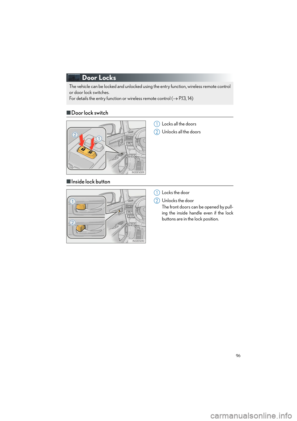 Lexus ES350 2013 Quick Guide 96
ES350_QG_OM33A11U_(U)
Door Locks
■Door lock switch
Locks all the doors
Unlocks all the doors
■Inside lock button
Locks the door
Unlocks the door
The front doors can be opened by pull-
ing the i Lexus ES350 2013 Quick Guide 96
ES350_QG_OM33A11U_(U)
Door Locks
■Door lock switch
Locks all the doors
Unlocks all the doors
■Inside lock button
Locks the door
Unlocks the door
The front doors can be opened by pull-
ing the i