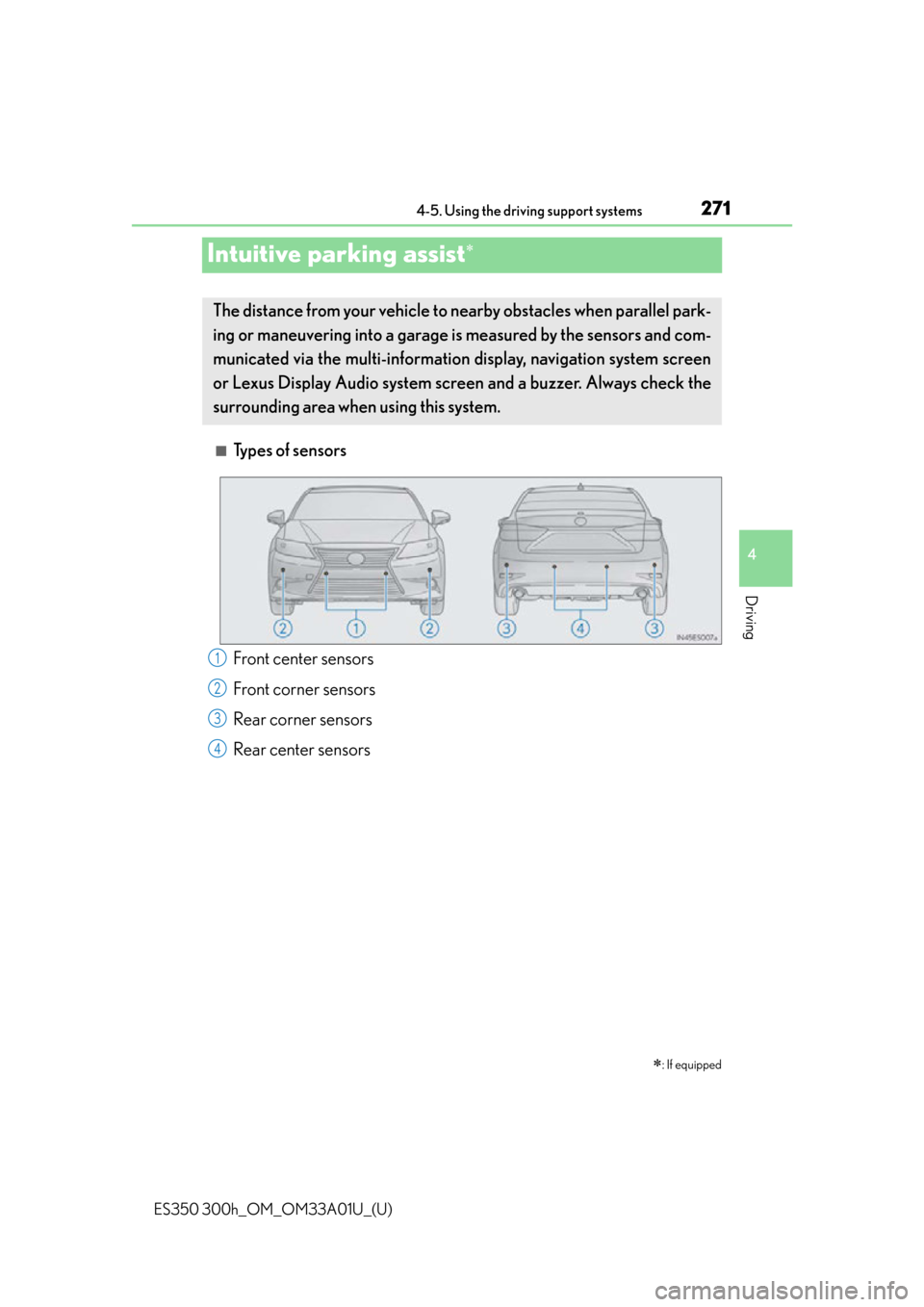 Lexus ES350 2013  REMOTE TOUCH (WITH NAVIGATION SYSTEM) / LEXUS 2013 ES300H,ES350 OWNERS MANUAL (OM33A01U) 271
ES350 300h_OM_OM33A01U_(U)
4-5. Using the driving support systems
4
Driving
Intuitive parking assist
■Types of sensors
: If equipped
The distance from your vehicle to nearby obstacles when