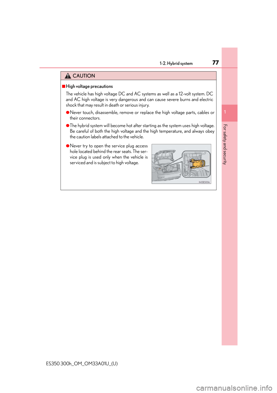 Lexus ES350 2013  REMOTE TOUCH (WITH NAVIGATION SYSTEM) / LEXUS 2013 ES300H,ES350 OWNERS MANUAL (OM33A01U) 771-2. Hybrid system
ES350 300h_OM_OM33A01U_(U)
1
For safety and security
CAUTION
■High voltage precautions
The vehicle has high voltage DC and AC systems as well as a 12-volt system. DC
and AC high