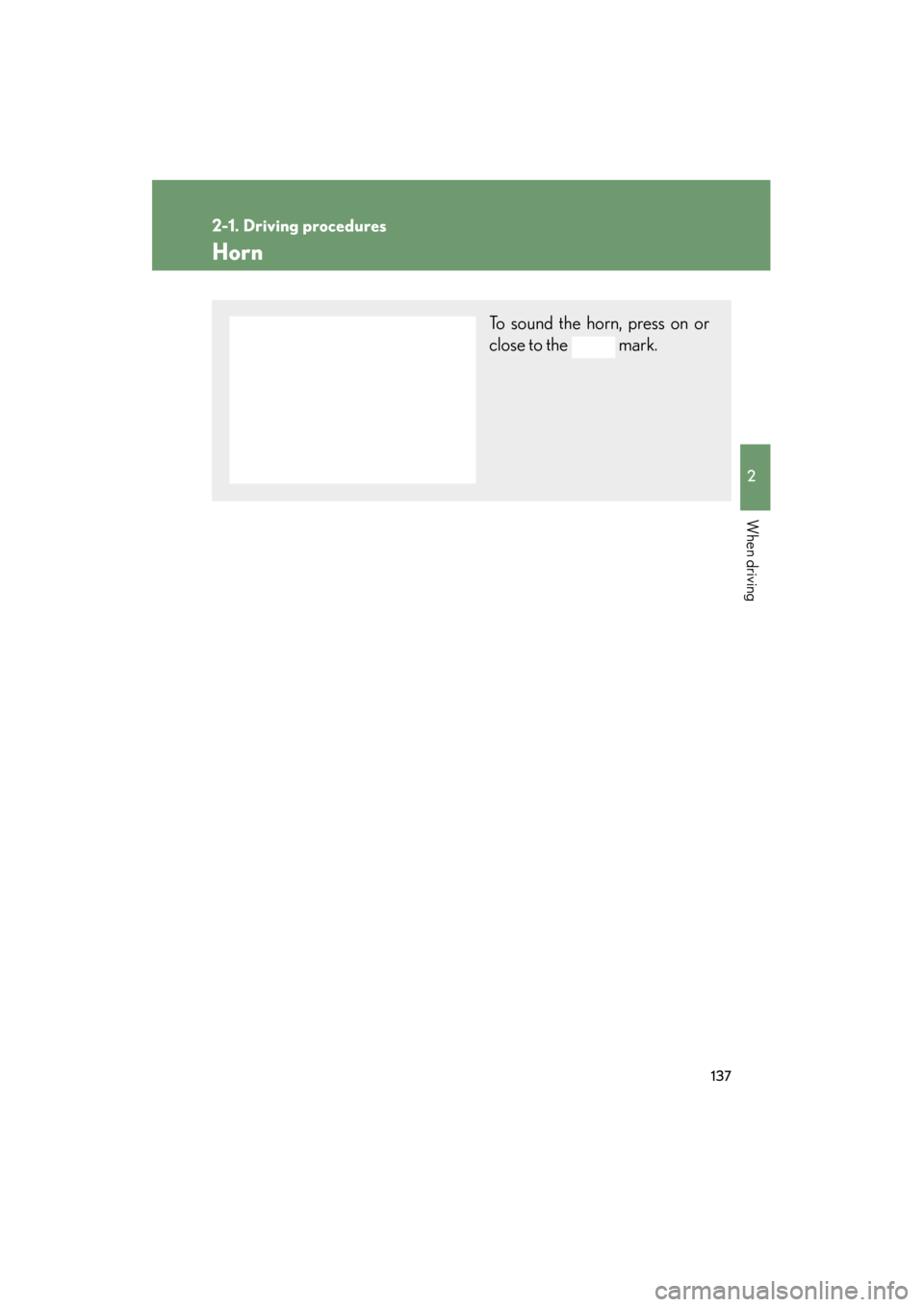 Lexus ES350 2012  Owners Manual 137
2-1. Driving procedures
2
When driving
ES350_U
Horn
To sound the horn, press on or
close to the   mark. 