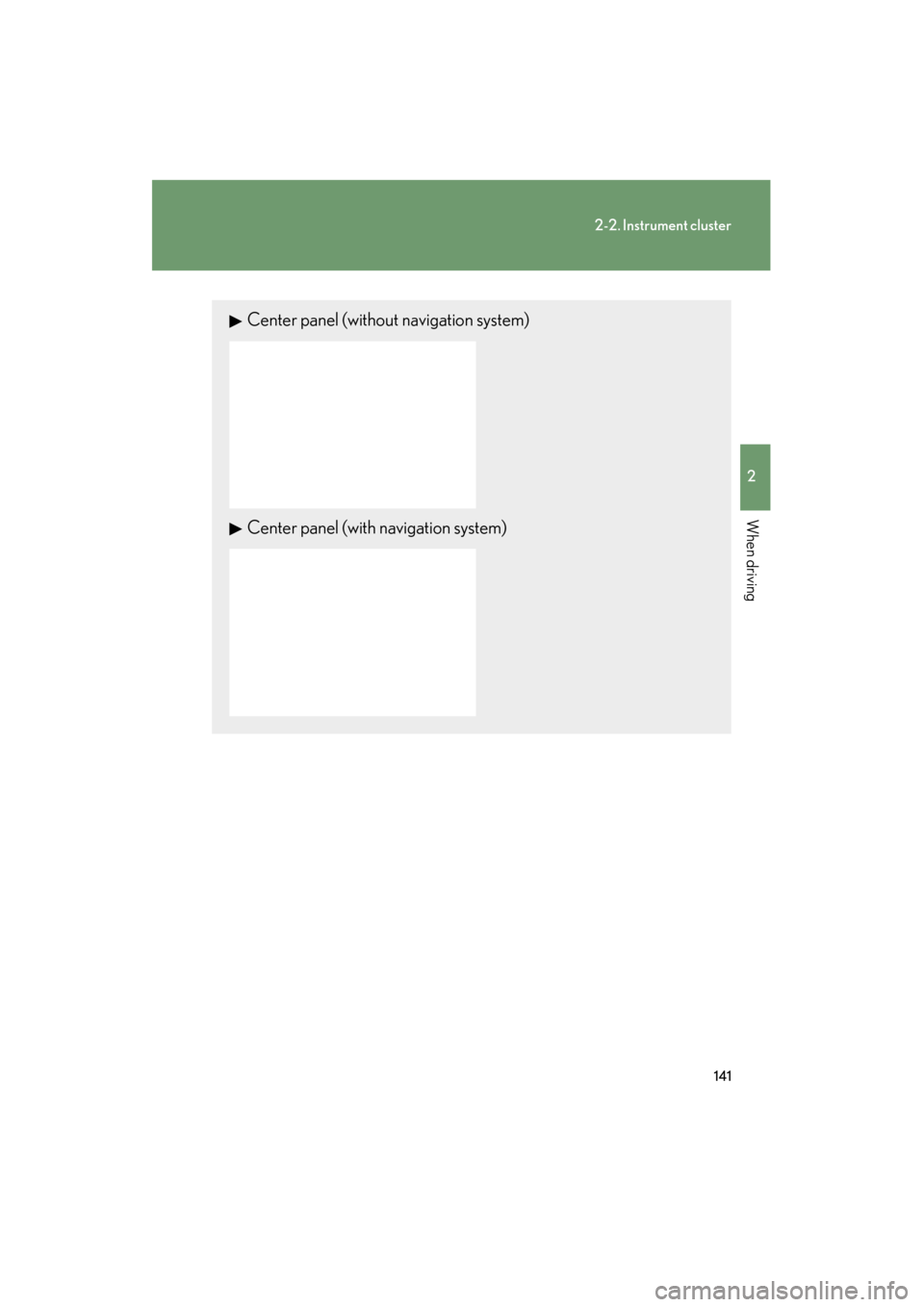 Lexus ES350 2012  Owners Manual 141
2-2. Instrument cluster
2
When driving
ES350_U
Center panel (without navigation system)
Center panel (with navigation system) 
