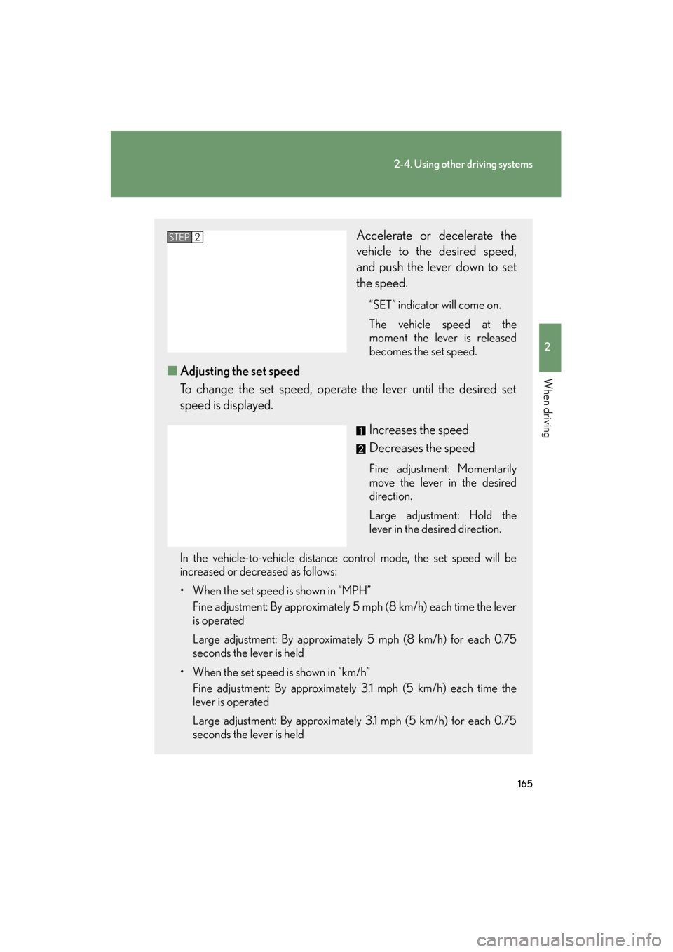 Lexus ES350 2012 Owners Manual 165
2-4. Using other driving systems
2
When driving
ES350_U
Accelerate or decelerate the
vehicle to the desired speed,
and push the lever down to set
the speed.
“SET” indicator will come on.
The Lexus ES350 2012 Owners Manual 165
2-4. Using other driving systems
2
When driving
ES350_U
Accelerate or decelerate the
vehicle to the desired speed,
and push the lever down to set
the speed.
“SET” indicator will come on.
The
