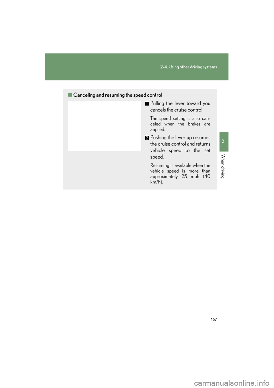 Lexus ES350 2012 Owners Manual 167
2-4. Using other driving systems
2
When driving
ES350_U
■Canceling and resuming the speed control
Pulling the lever toward you
cancels the cruise control.
The speed setting is also can-
celed wh Lexus ES350 2012 Owners Manual 167
2-4. Using other driving systems
2
When driving
ES350_U
■Canceling and resuming the speed control
Pulling the lever toward you
cancels the cruise control.
The speed setting is also can-
celed wh