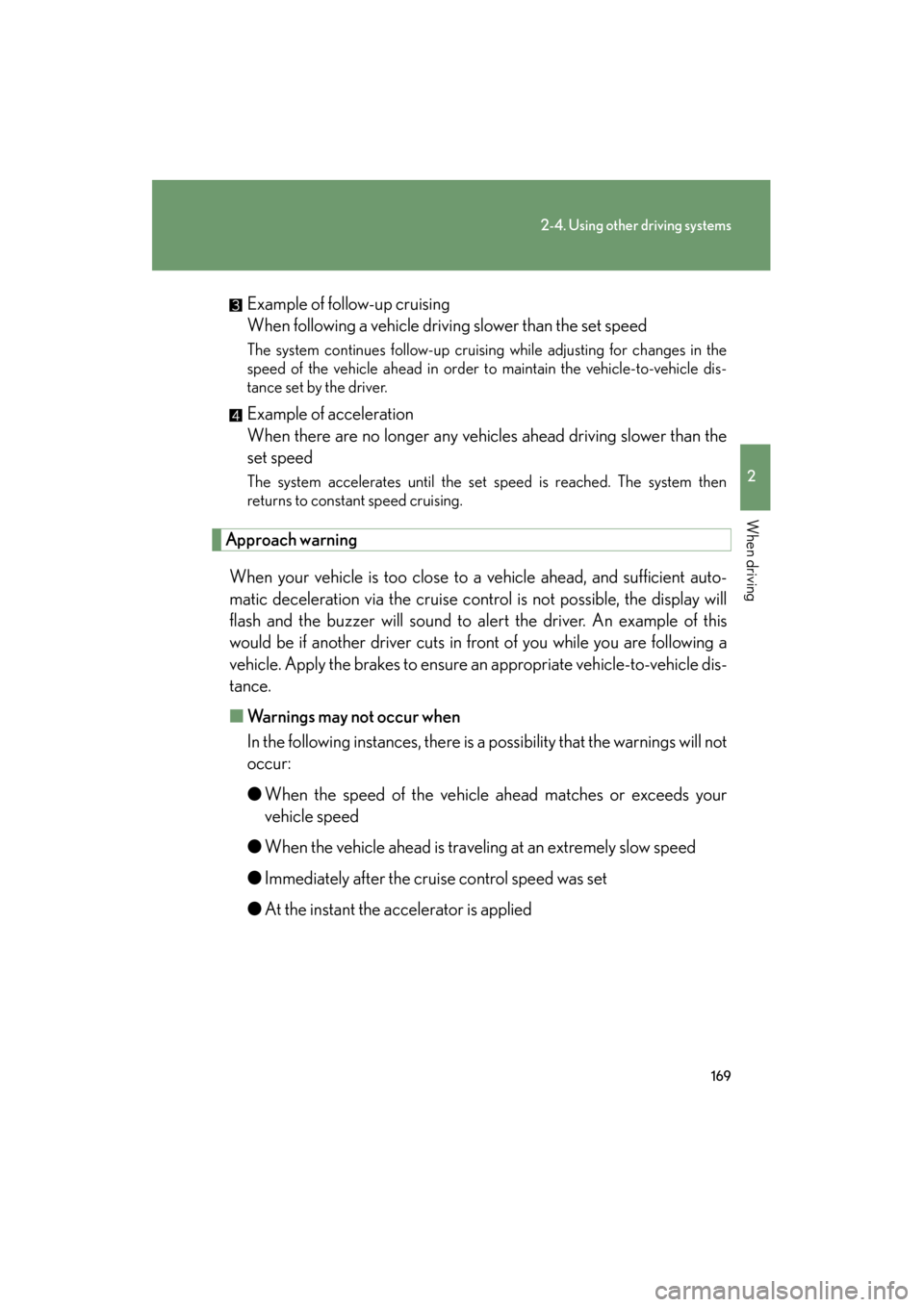 Lexus ES350 2012 Owners Manual 169
2-4. Using other driving systems
2
When driving
ES350_UExample of follow-up cruising
When following a vehicle driving slower than the set speed
The system continues follow-up cruising while adju Lexus ES350 2012 Owners Manual 169
2-4. Using other driving systems
2
When driving
ES350_UExample of follow-up cruising
When following a vehicle driving slower than the set speed
The system continues follow-up cruising while adju