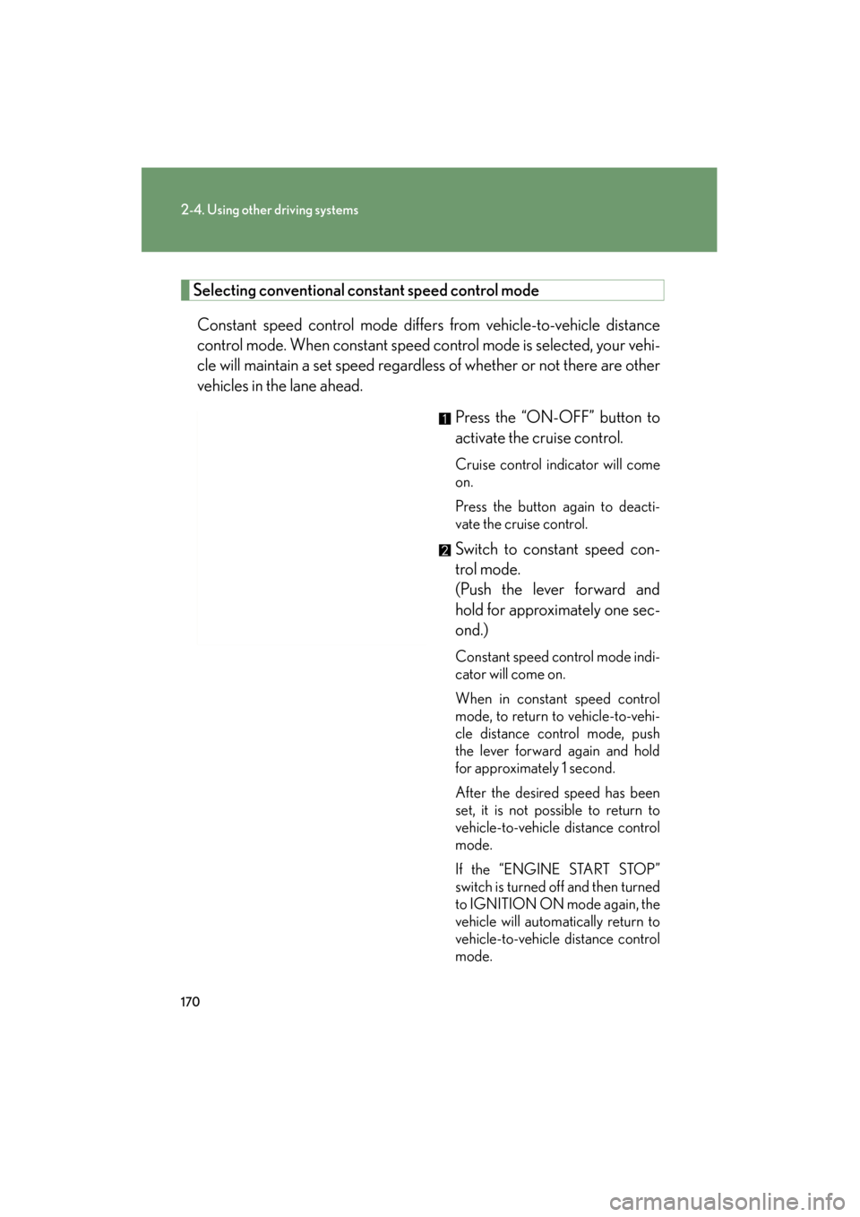 Lexus ES350 2012 User Guide 170
2-4. Using other driving systems
ES350_U
Selecting conventional constant speed control mode
Constant speed control mode differs from vehicle-to-vehicle distance
control mode. When constant speed c Lexus ES350 2012 User Guide 170
2-4. Using other driving systems
ES350_U
Selecting conventional constant speed control mode
Constant speed control mode differs from vehicle-to-vehicle distance
control mode. When constant speed c