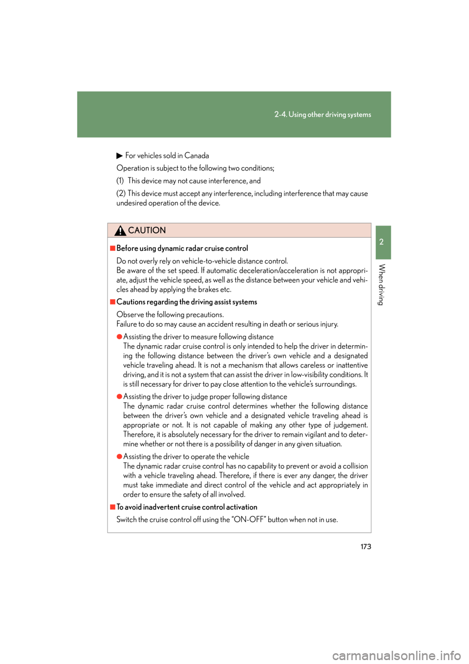 Lexus ES350 2012  Owners Manual 173
2-4. Using other driving systems
2
When driving
ES350_U
For vehicles sold in Canada
Operation is subject to the following two conditions;
(1) This device may not cause interference, and
(2) This d