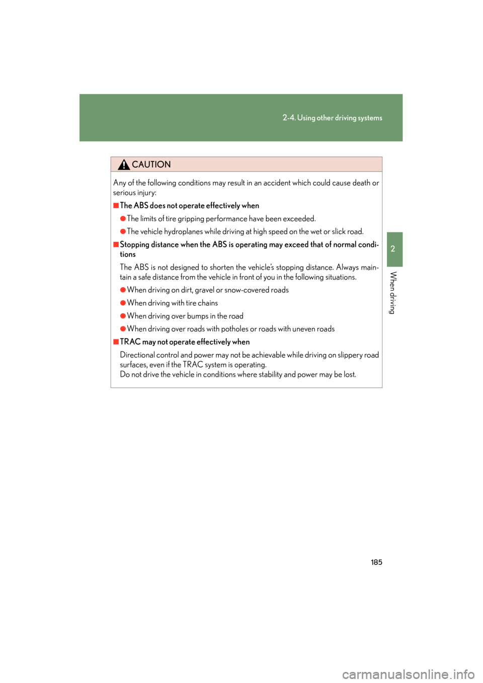 Lexus ES350 2012  Owners Manual 185
2-4. Using other driving systems
2
When driving
ES350_U
CAUTION
Any of the following conditions may result in an accident which could cause death or
serious injury: 
■The ABS does not operate ef
