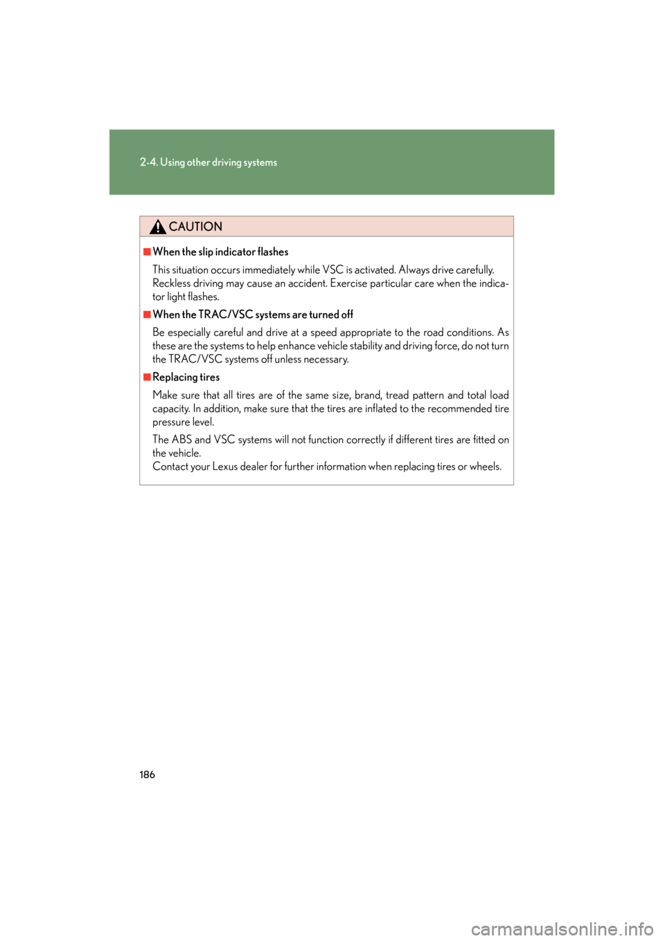 Lexus ES350 2012 Owners Manual 186
2-4. Using other driving systems
ES350_U
CAUTION
■When the slip indicator flashes
This situation occurs immediately while VSC is activated. Always drive carefully.
Reckless driving may cause an Lexus ES350 2012 Owners Manual 186
2-4. Using other driving systems
ES350_U
CAUTION
■When the slip indicator flashes
This situation occurs immediately while VSC is activated. Always drive carefully.
Reckless driving may cause an