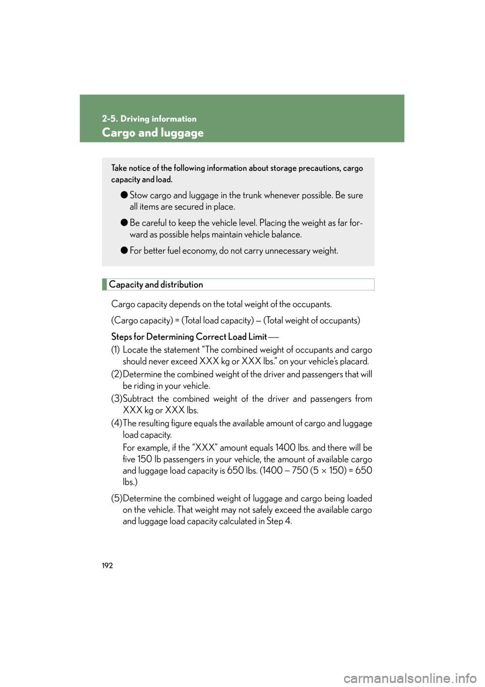 Lexus ES350 2012 Owners Manual 192
ES350_U
2-5. Driving information
Cargo and luggage
Capacity and distributionCargo capacity depends on the total weight of the occupants.
(Cargo capacity) = (Total load cap acity) — (Total weigh Lexus ES350 2012 Owners Manual 192
ES350_U
2-5. Driving information
Cargo and luggage
Capacity and distributionCargo capacity depends on the total weight of the occupants.
(Cargo capacity) = (Total load cap acity) — (Total weigh