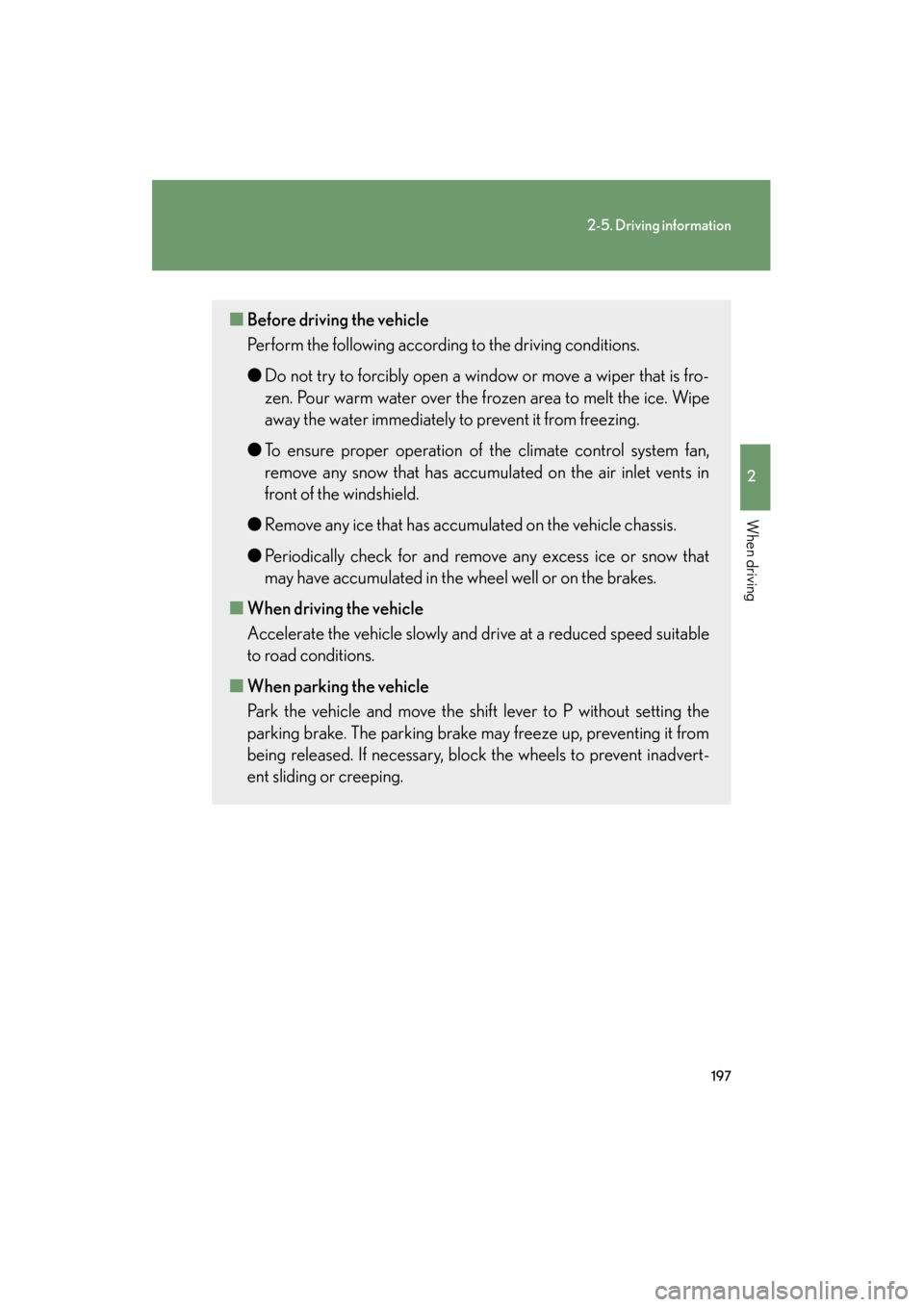 Lexus ES350 2012 Owners Manual 197
2-5. Driving information
2
When driving
ES350_U
■Before driving the vehicle
Perform the following according to the driving conditions.
●Do not try to forcibly open a window or move a wiper th Lexus ES350 2012 Owners Manual 197
2-5. Driving information
2
When driving
ES350_U
■Before driving the vehicle
Perform the following according to the driving conditions.
●Do not try to forcibly open a window or move a wiper th