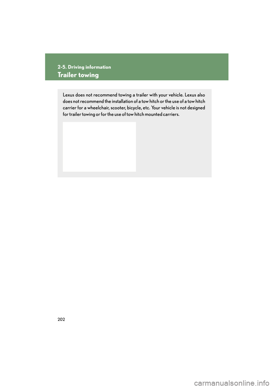 Lexus ES350 2012 Owners Manual 202
2-5. Driving information
ES350_U
Trailer towing
Lexus does not recommend towing a trailer with your vehicle. Lexus also
does not recommend the installation of a tow hitch or the use of a tow hitch Lexus ES350 2012 Owners Manual 202
2-5. Driving information
ES350_U
Trailer towing
Lexus does not recommend towing a trailer with your vehicle. Lexus also
does not recommend the installation of a tow hitch or the use of a tow hitch