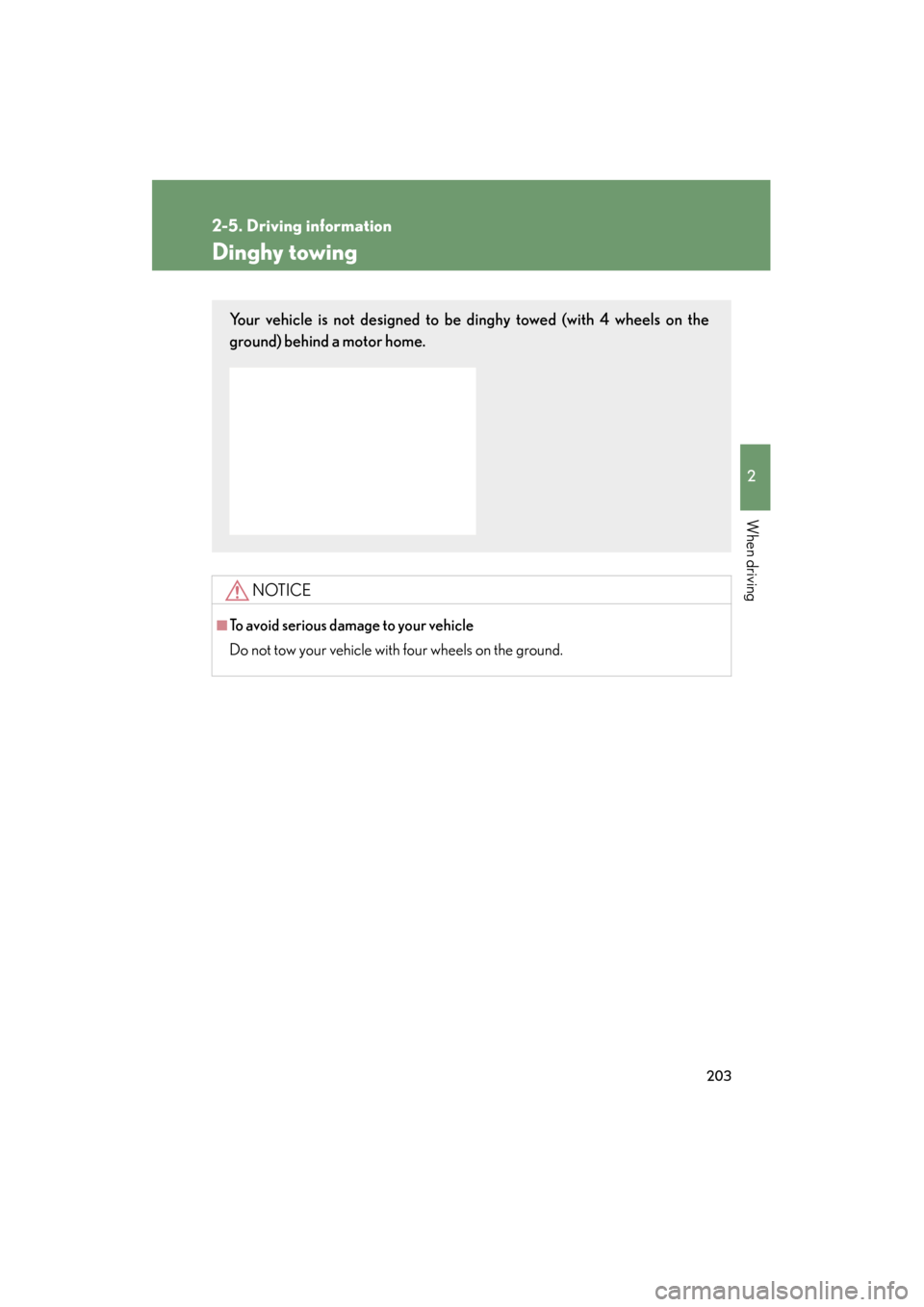 Lexus ES350 2012 Owners Manual 203
2-5. Driving information
2
When driving
ES350_U
Dinghy towing
NOTICE
■To avoid serious damage to your vehicle
Do not tow your vehicle with four wheels on the ground.
Your vehicle is not designed Lexus ES350 2012 Owners Manual 203
2-5. Driving information
2
When driving
ES350_U
Dinghy towing
NOTICE
■To avoid serious damage to your vehicle
Do not tow your vehicle with four wheels on the ground.
Your vehicle is not designed