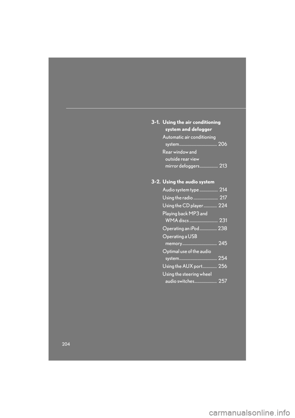 Lexus ES350 2012 Owners Manual 204
ES350_U
3-1. Using the air conditioning system and defogger
Automatic air conditioning system ..................................... 206
Rear window and outside rear view
mirror defoggers...... Lexus ES350 2012 Owners Manual 204
ES350_U
3-1. Using the air conditioning system and defogger
Automatic air conditioning system ..................................... 206
Rear window and outside rear view
mirror defoggers......