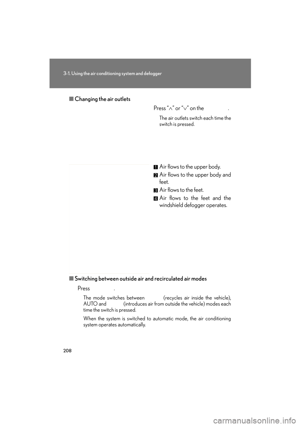 Lexus ES350 2012 Owners Manual 208
3-1. Using the air conditioning system and defogger
ES350_U■
Changing the air outlets
Press “∧” or “ ∨” on the .
The air outlets switch each time the
switch is pressed.
Air flows to Lexus ES350 2012 Owners Manual 208
3-1. Using the air conditioning system and defogger
ES350_U■
Changing the air outlets
Press “∧” or “ ∨” on the .
The air outlets switch each time the
switch is pressed.
Air flows to