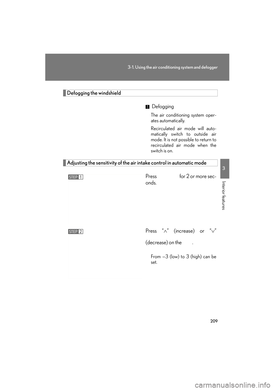 Lexus ES350 2012 Owners Manual 209
3-1. Using the air conditioning system and defogger
3
Interior features
ES350_U
Defogging the windshield
Defogging
The air conditioning system oper-
ates automatically.
Recirculated air mode will Lexus ES350 2012 Owners Manual 209
3-1. Using the air conditioning system and defogger
3
Interior features
ES350_U
Defogging the windshield
Defogging
The air conditioning system oper-
ates automatically.
Recirculated air mode will
