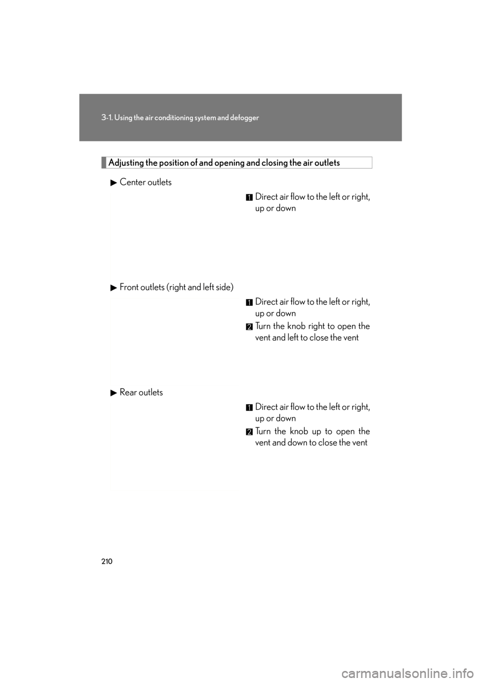 Lexus ES350 2012 Owners Manual 210
3-1. Using the air conditioning system and defogger
ES350_U
Adjusting the position of and opening and closing the air outlets
Center outlets Direct air flow to the left or right,
up or down
Front Lexus ES350 2012 Owners Manual 210
3-1. Using the air conditioning system and defogger
ES350_U
Adjusting the position of and opening and closing the air outlets
Center outlets Direct air flow to the left or right,
up or down
Front