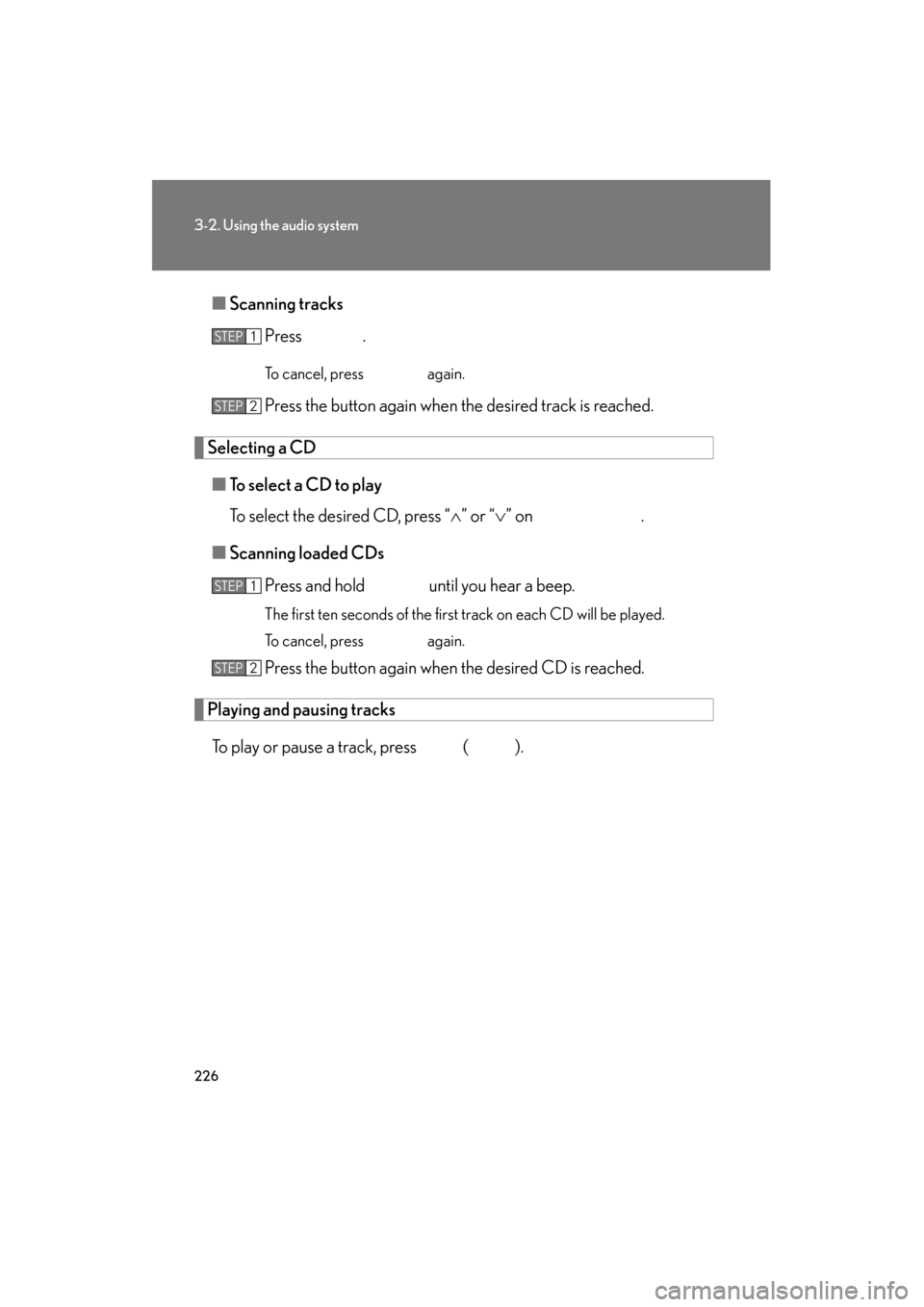Lexus ES350 2012 Owners Guide 226
3-2. Using the audio system
ES350_U■
Scanning tracks
Press .
To cancel, press   again.
Press the button again when the desired track is reached.
Selecting a CD
■ To select a CD to play
To sele