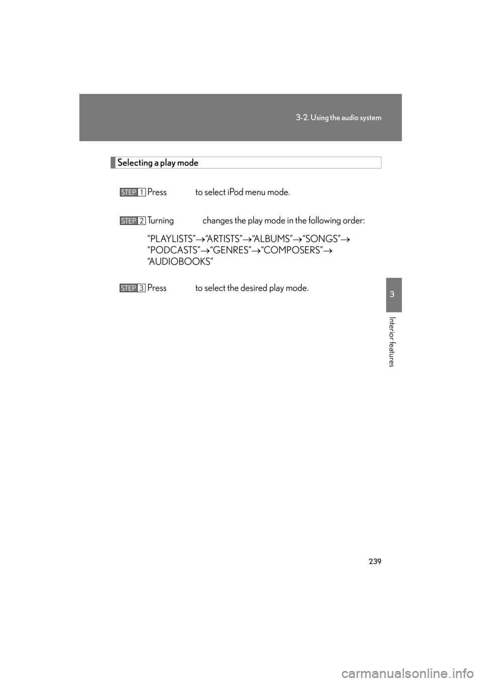 Lexus ES350 2012 Owners Manual 239
3-2. Using the audio system
3
Interior features
ES350_U
Selecting a play modePress to select iPod menu mode.
Turning changes the play mode in the following order:
“PLAYLISTS” →“A R T I Lexus ES350 2012 Owners Manual 239
3-2. Using the audio system
3
Interior features
ES350_U
Selecting a play modePress to select iPod menu mode.
Turning changes the play mode in the following order:
“PLAYLISTS” →“A R T I