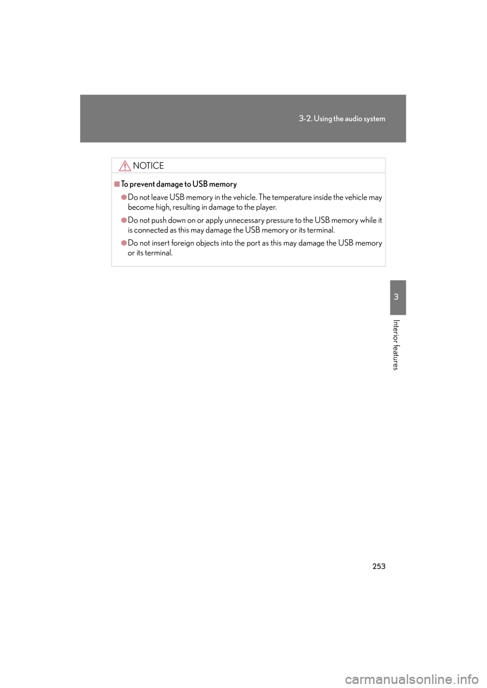 Lexus ES350 2012 Owners Manual 253
3-2. Using the audio system
3
Interior features
ES350_U
NOTICE
■To prevent damage to USB memory
●Do not leave USB memory in the vehicle. The temperature inside the vehicle may
become high, res Lexus ES350 2012 Owners Manual 253
3-2. Using the audio system
3
Interior features
ES350_U
NOTICE
■To prevent damage to USB memory
●Do not leave USB memory in the vehicle. The temperature inside the vehicle may
become high, res