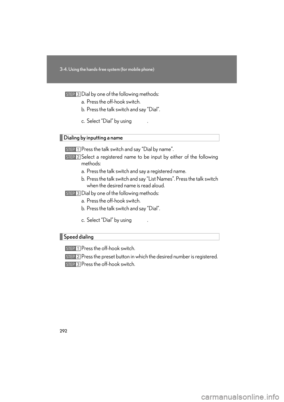 Lexus ES350 2012 Owners Manual 292
3-4. Using the hands-free system (for mobile phone)
ES350_UDial by one of the following methods:
a. Press the off-hook switch.
b. Press the talk switch and say “Dial”.
c. Select “Dial” by Lexus ES350 2012 Owners Manual 292
3-4. Using the hands-free system (for mobile phone)
ES350_UDial by one of the following methods:
a. Press the off-hook switch.
b. Press the talk switch and say “Dial”.
c. Select “Dial” by
