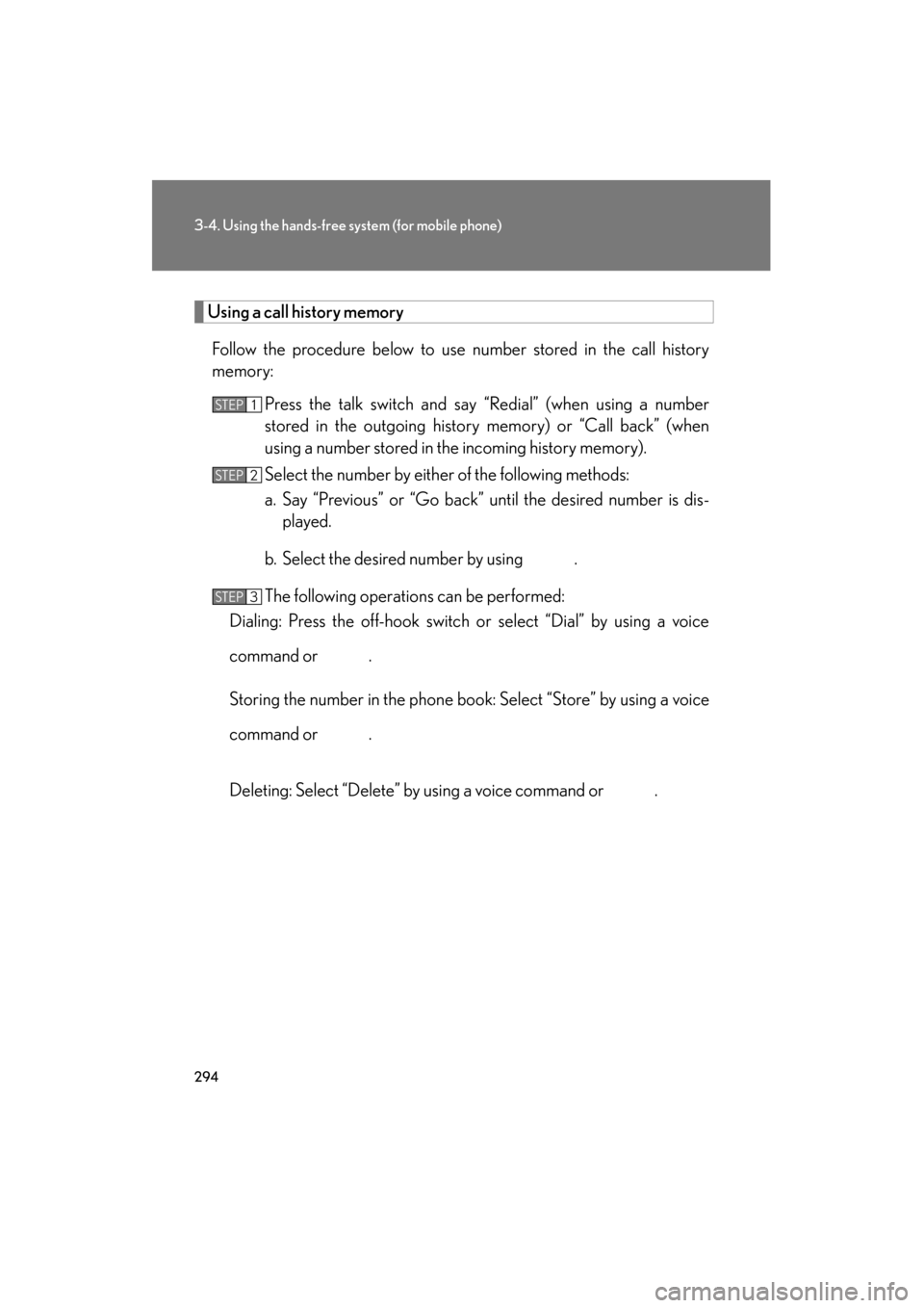 Lexus ES350 2012 Owners Manual 294
3-4. Using the hands-free system (for mobile phone)
ES350_U
Using a call history memory
Follow the procedure below to use number stored in the call history
memory: Press the talk switch and say Lexus ES350 2012 Owners Manual 294
3-4. Using the hands-free system (for mobile phone)
ES350_U
Using a call history memory
Follow the procedure below to use number stored in the call history
memory: Press the talk switch and say