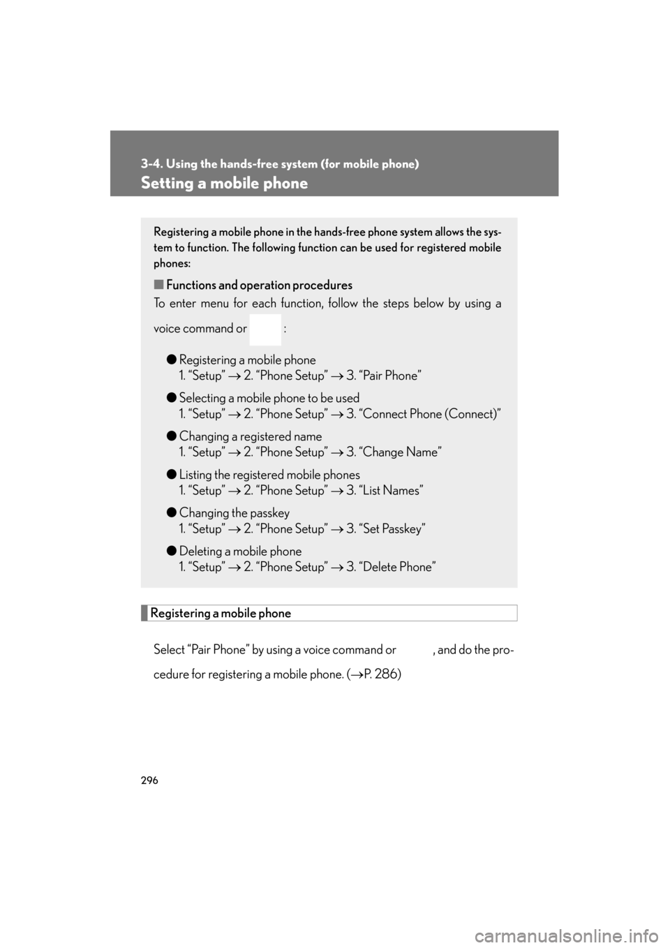 Lexus ES350 2012 Owners Manual 296
3-4. Using the hands-free system (for mobile phone)
ES350_U
Setting a mobile phone
Registering a mobile phoneSelect “Pair Phone” by using a voice command or , and do the pro-
cedure for regi Lexus ES350 2012 Owners Manual 296
3-4. Using the hands-free system (for mobile phone)
ES350_U
Setting a mobile phone
Registering a mobile phoneSelect “Pair Phone” by using a voice command or , and do the pro-
cedure for regi