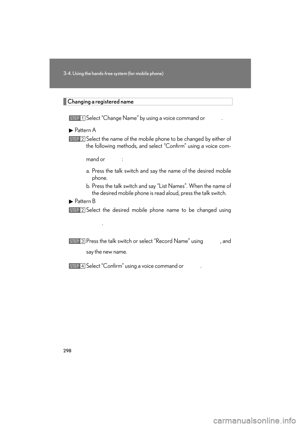 Lexus ES350 2012 Owners Manual 298
3-4. Using the hands-free system (for mobile phone)
ES350_U
Changing a registered name
Select “Change Name” by using a voice command or .
Pattern A Select the name of the mobile phone to be Lexus ES350 2012 Owners Manual 298
3-4. Using the hands-free system (for mobile phone)
ES350_U
Changing a registered name
Select “Change Name” by using a voice command or .
Pattern A Select the name of the mobile phone to be