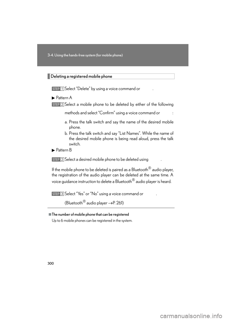 Lexus ES350 2012 Owners Manual 300
3-4. Using the hands-free system (for mobile phone)
ES350_U
Deleting a registered mobile phone
Select “Delete” by using a voice command or .
Pattern A Select a mobile phone to be deleted by Lexus ES350 2012 Owners Manual 300
3-4. Using the hands-free system (for mobile phone)
ES350_U
Deleting a registered mobile phone
Select “Delete” by using a voice command or .
Pattern A Select a mobile phone to be deleted by