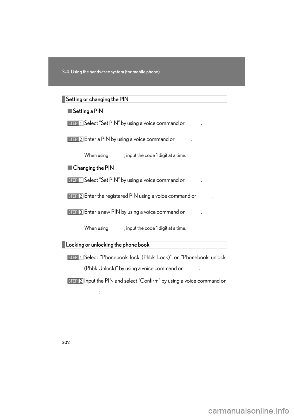 Lexus ES350 2012 Owners Manual 302
3-4. Using the hands-free system (for mobile phone)
ES350_U
Setting or changing the PIN
■ Setting a PIN
Select “Set PIN” by using a voice command or .
Enter a PIN by using a voice command Lexus ES350 2012 Owners Manual 302
3-4. Using the hands-free system (for mobile phone)
ES350_U
Setting or changing the PIN
■ Setting a PIN
Select “Set PIN” by using a voice command or .
Enter a PIN by using a voice command