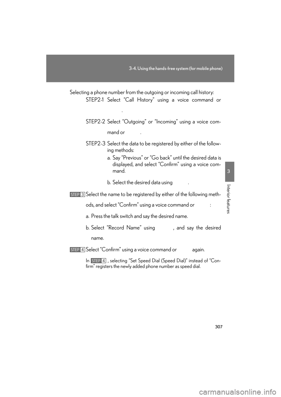 Lexus ES350 2012 Owners Manual 307
3-4. Using the hands-free system (for mobile phone)
3
Interior features
ES350_USelecting a phone number from the outgoing or incoming call history:
STEP2-1 Select “Call History” using a voice Lexus ES350 2012 Owners Manual 307
3-4. Using the hands-free system (for mobile phone)
3
Interior features
ES350_USelecting a phone number from the outgoing or incoming call history:
STEP2-1 Select “Call History” using a voice