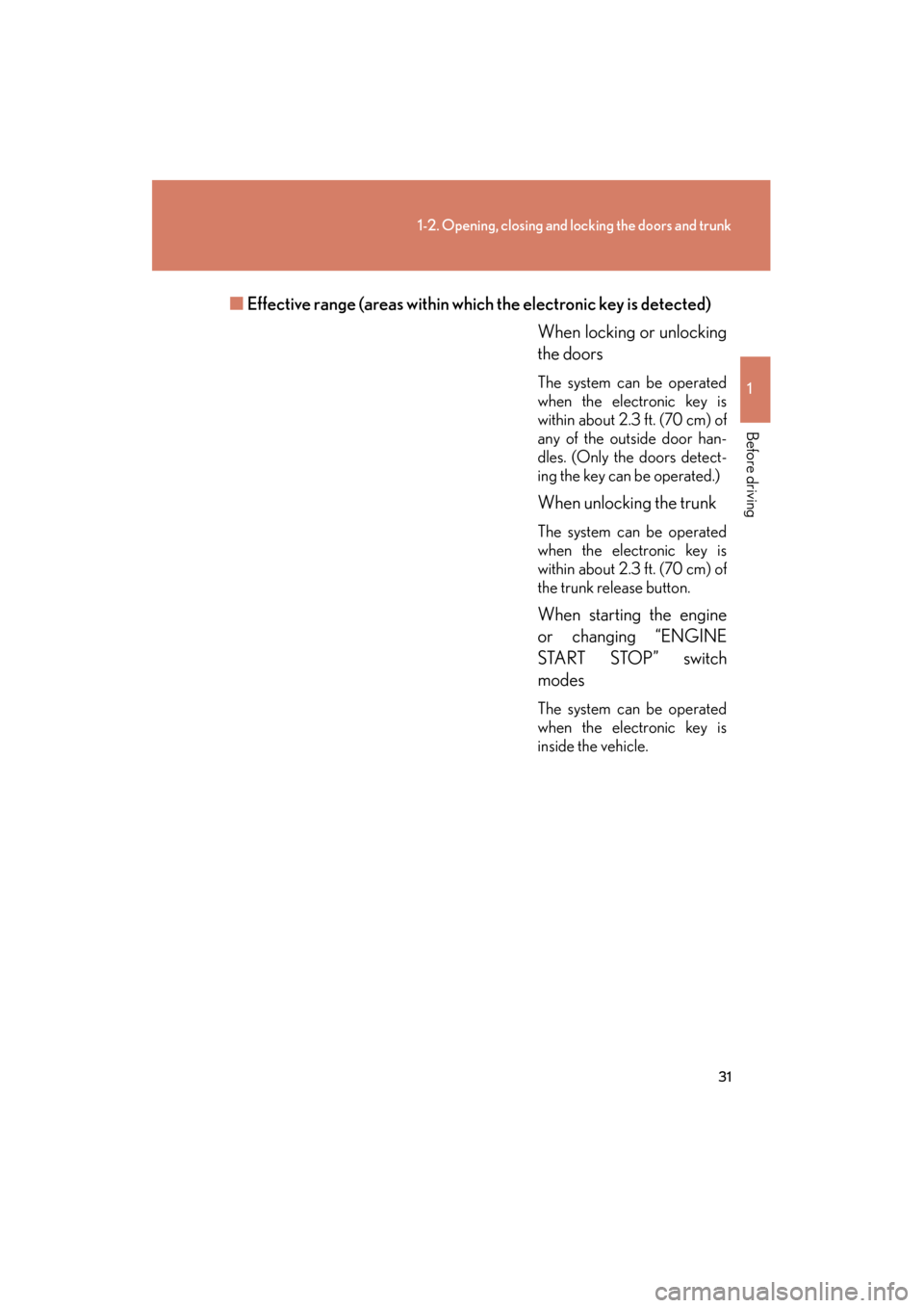 Lexus ES350 2012  Owners Manual 31
1-2. Opening, closing and locking the doors and trunk
1
Before driving
ES350_U■
Effective range (areas within wh ich the electronic key is detected)
When locking or unlocking
the doors
The system