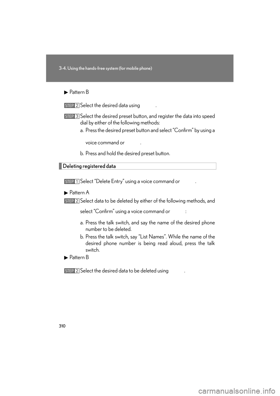 Lexus ES350 2012  Owners Manual 310
3-4. Using the hands-free system (for mobile phone)
ES350_UPattern B
Select the desired data using  .
Select the desired preset button, and register the data into speed
dial by either of the follo
