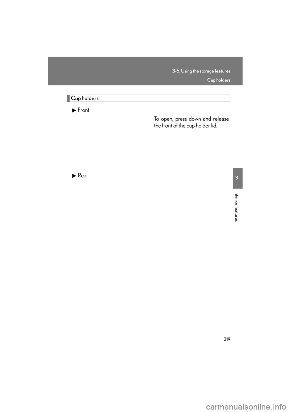 Lexus ES350 2012  Owners Manual 319
3-6. Using the storage features
3
Interior features
ES350_U
Cup holdersFront To open, press down and release
the front of the cup holder lid.
Rear
Cup holders 