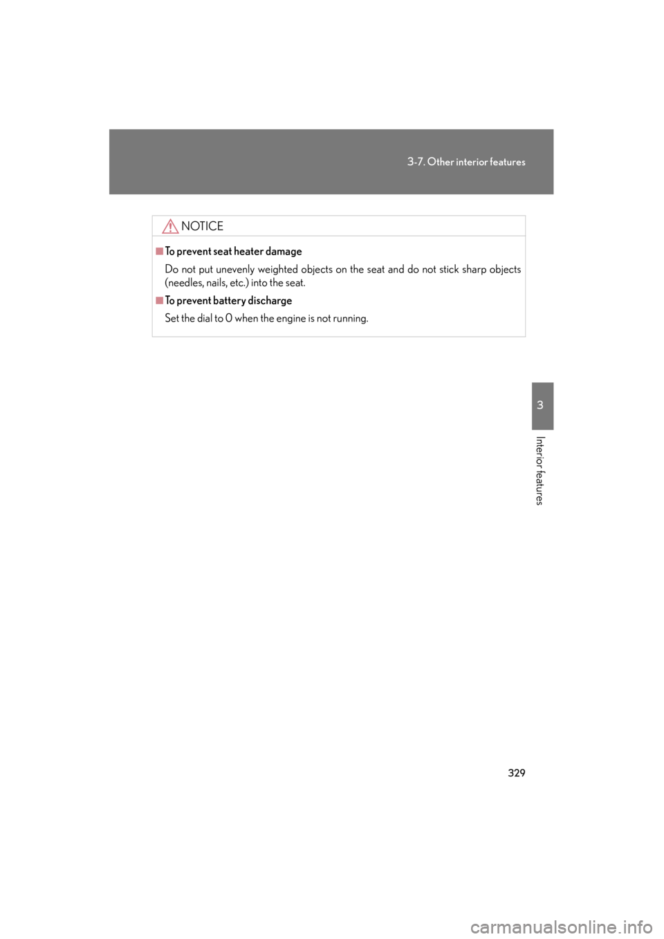 Lexus ES350 2012  Owners Manual 329
3-7. Other interior features
3
Interior features
ES350_U
NOTICE
■To prevent seat heater damage
Do not put unevenly weighted objects on the seat and do not stick sharp objects
(needles, nails, et