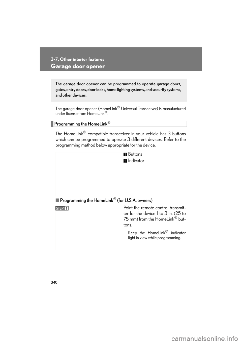 Lexus ES350 2012 Owners Manual 340
3-7. Other interior features
ES350_U
Garage door opener
The garage door opener (HomeLink Universal Transceiver) is manufactured
under license from HomeLink.
Programming the HomeLink
The H Lexus ES350 2012 Owners Manual 340
3-7. Other interior features
ES350_U
Garage door opener
The garage door opener (HomeLink Universal Transceiver) is manufactured
under license from HomeLink.
Programming the HomeLink
The H
