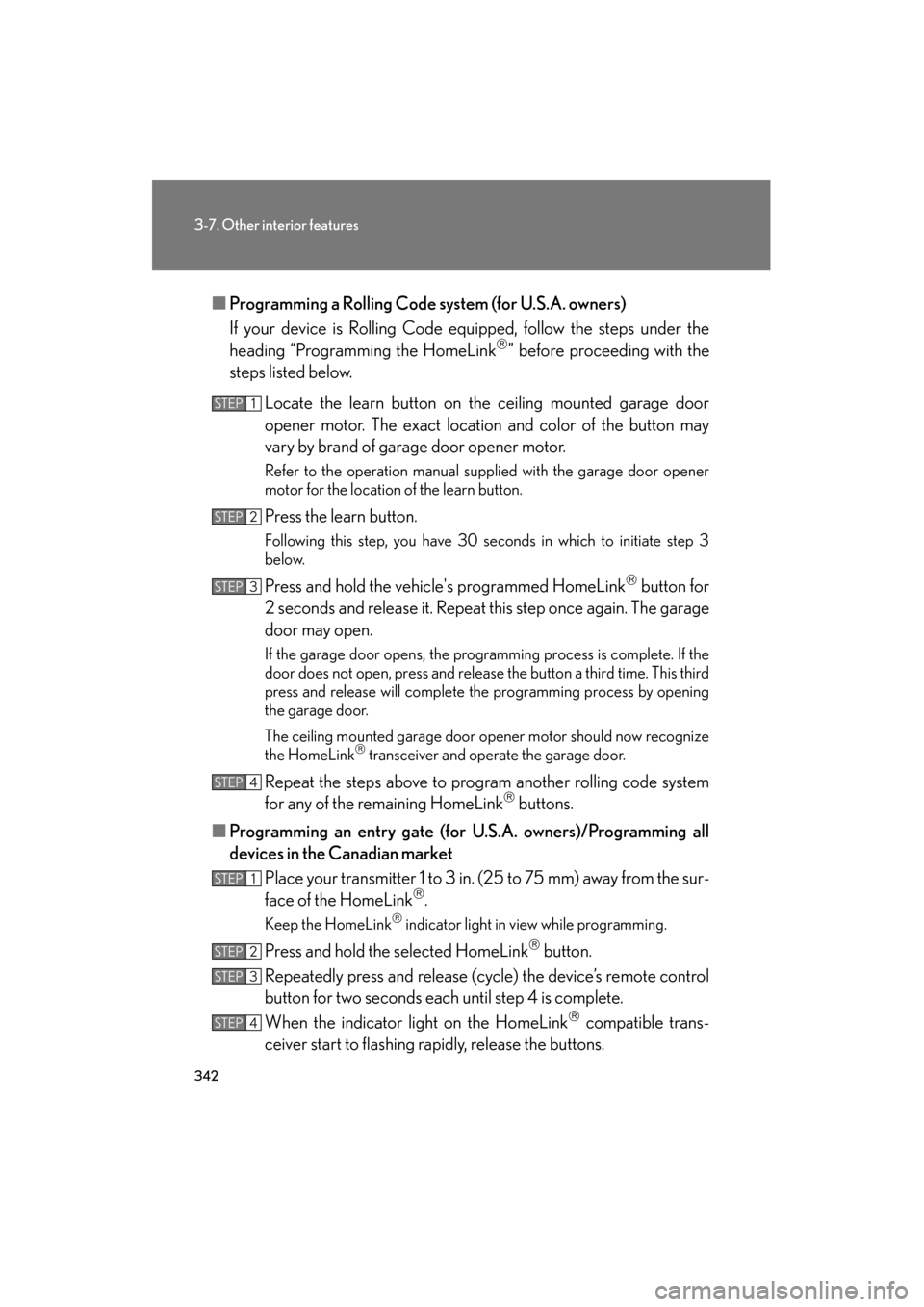 Lexus ES350 2012 Owners Guide 342
3-7. Other interior features
ES350_U■
Programming a Rolling Code system (for U.S.A. owners)
If your device is Rolling Code equipped, follow the steps under the
heading “Programming the HomeLin