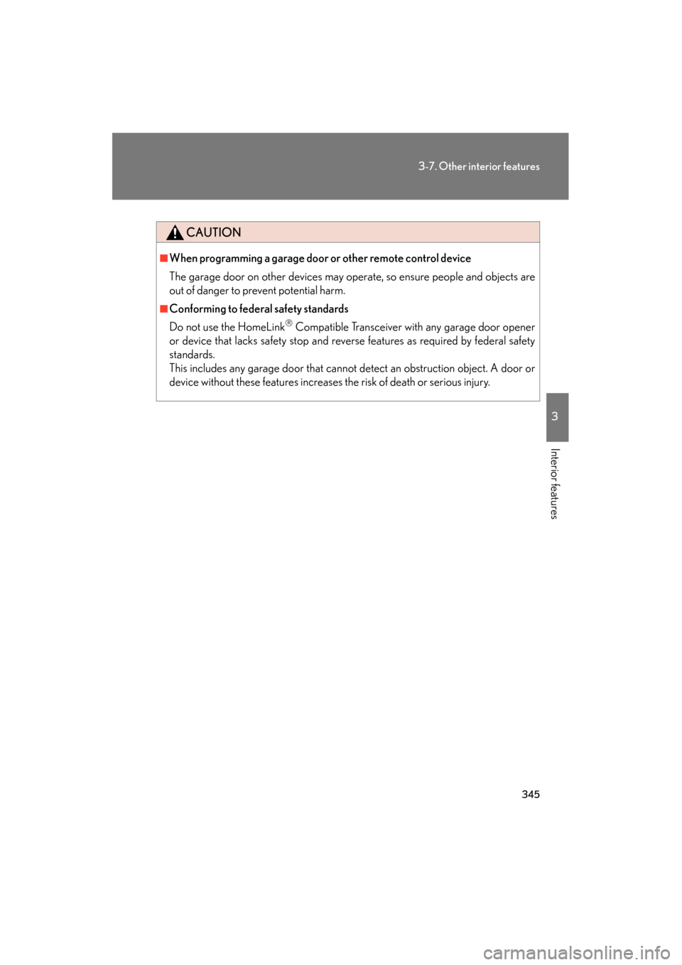 Lexus ES350 2012 Owners Manual 345
3-7. Other interior features
3
Interior features
ES350_U
CAUTION
■When programming a garage door or other remote control device
The garage door on other devices may operate, so ensure people and Lexus ES350 2012 Owners Manual 345
3-7. Other interior features
3
Interior features
ES350_U
CAUTION
■When programming a garage door or other remote control device
The garage door on other devices may operate, so ensure people and