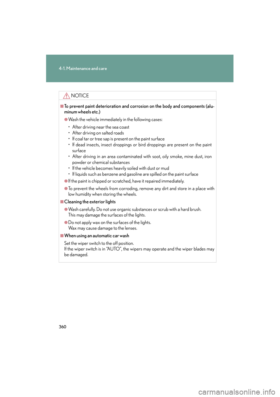 Lexus ES350 2012 Owners Manual 360
4-1. Maintenance and care
ES350_U
NOTICE
■To prevent paint deterioration and corrosion on the body and components (alu-
minum wheels etc.)
●Wash the vehicle immediately in the following cases: Lexus ES350 2012 Owners Manual 360
4-1. Maintenance and care
ES350_U
NOTICE
■To prevent paint deterioration and corrosion on the body and components (alu-
minum wheels etc.)
●Wash the vehicle immediately in the following cases: