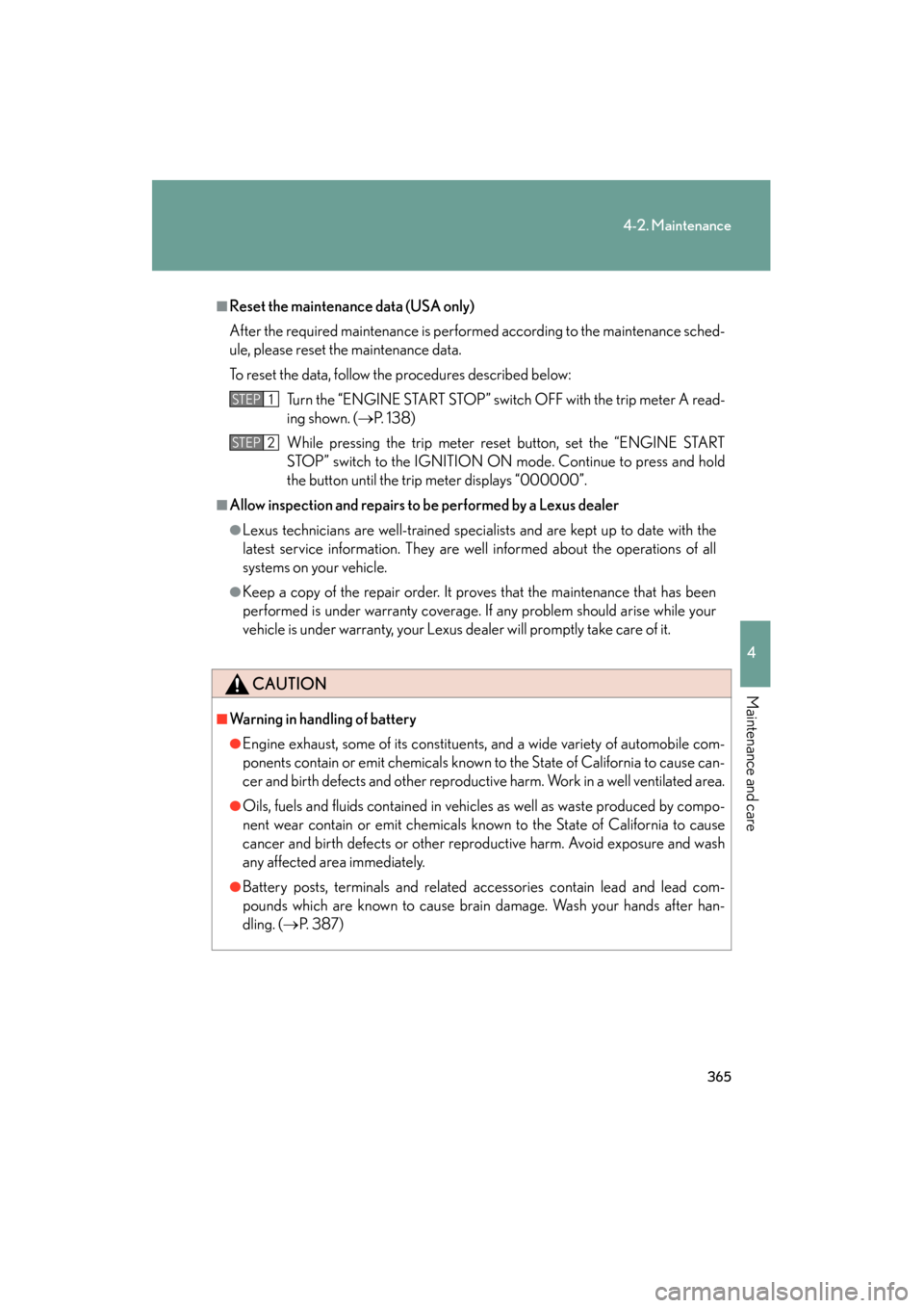 Lexus ES350 2012 User Guide 365
4-2. Maintenance
4
Maintenance and care
ES350_U
■Reset the maintenance data (USA only)
After the required maintenance is performed according to the maintenance sched-
ule, please reset the maint Lexus ES350 2012 User Guide 365
4-2. Maintenance
4
Maintenance and care
ES350_U
■Reset the maintenance data (USA only)
After the required maintenance is performed according to the maintenance sched-
ule, please reset the maint