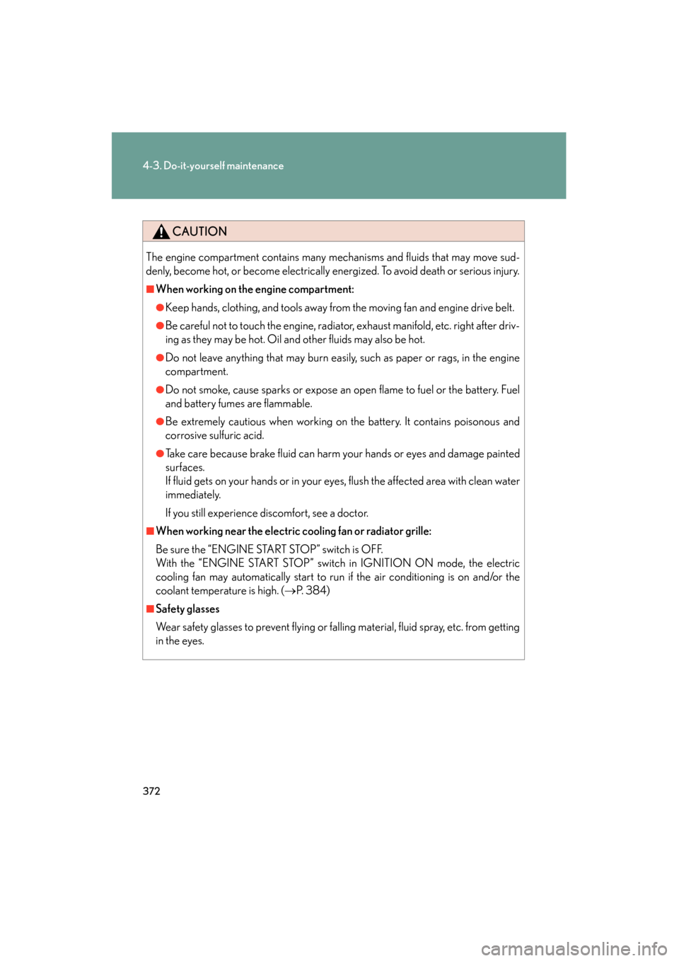 Lexus ES350 2012 Owners Manual 372
4-3. Do-it-yourself maintenance
ES350_U
CAUTION
The engine compartment contains many mechanisms and fluids that may move sud-
denly, become hot, or become electrically energized. To avoid death or Lexus ES350 2012 Owners Manual 372
4-3. Do-it-yourself maintenance
ES350_U
CAUTION
The engine compartment contains many mechanisms and fluids that may move sud-
denly, become hot, or become electrically energized. To avoid death or