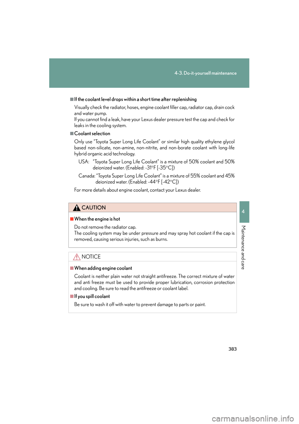 Lexus ES350 2012  Owners Manual 383
4-3. Do-it-yourself maintenance
4
Maintenance and care
ES350_U
■If the coolant level drops within a short time after replenishing
Visually check the radiator, hoses, engine coolant filler cap, r