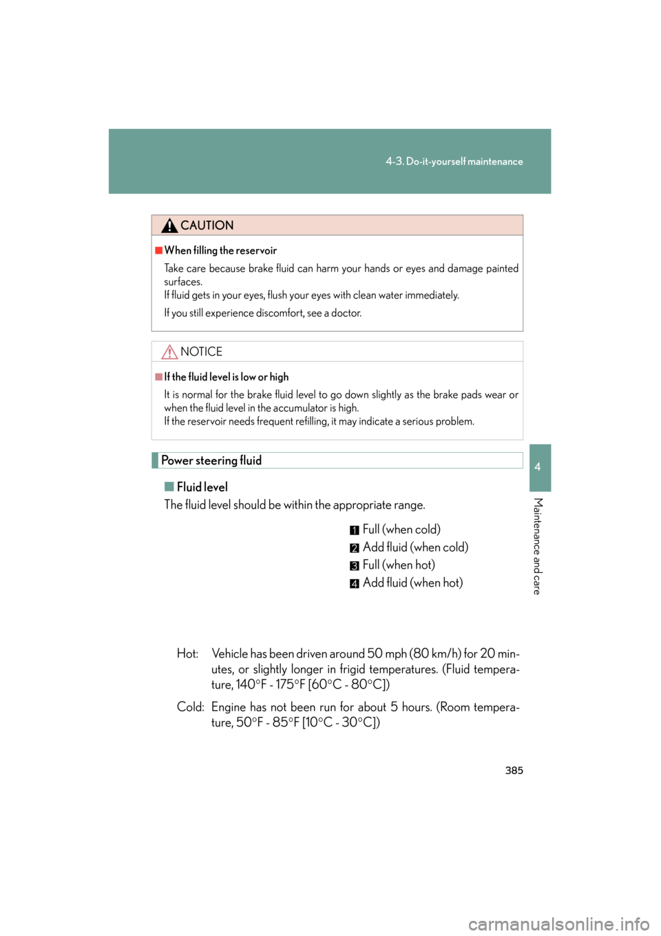 Lexus ES350 2012 Owners Manual 385
4-3. Do-it-yourself maintenance
4
Maintenance and care
ES350_U
Power steering fluid■ Fluid level
The fluid level should be within the appropriate range.
Full (when cold)
Add fluid (when cold)
Fu Lexus ES350 2012 Owners Manual 385
4-3. Do-it-yourself maintenance
4
Maintenance and care
ES350_U
Power steering fluid■ Fluid level
The fluid level should be within the appropriate range.
Full (when cold)
Add fluid (when cold)
Fu